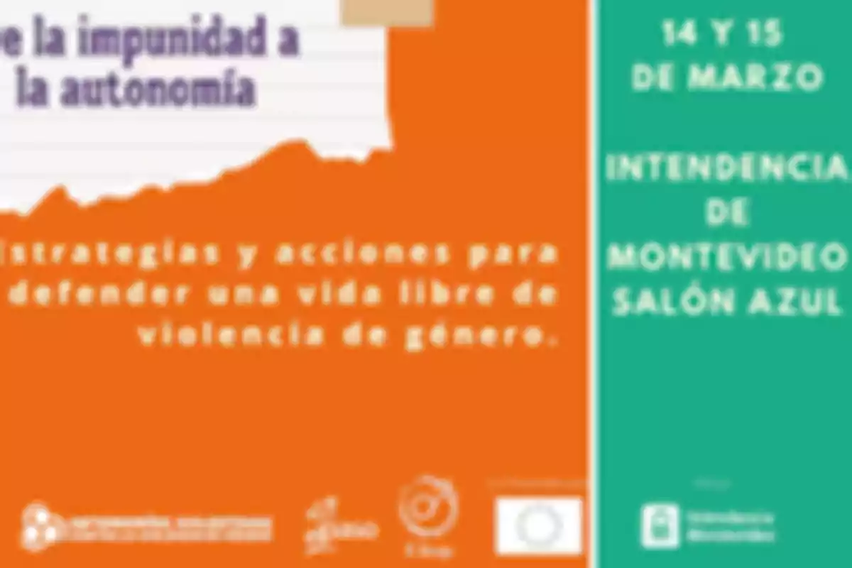 Afiche borroso con fondo naranja y verde que anuncia un evento sobre estrategias y acciones para defender una vida libre de violencia de género, con fechas 14 y 15 de marzo en la Intendencia de Montevideo, Salón Azul Afiche borroso con fondo naranja y verde que anuncia un evento sobre estrategias y acciones para defender una vida libre de violencia de género, con fechas 14 y 15 de marzo en la Intendencia de Montevideo, Salón Azul