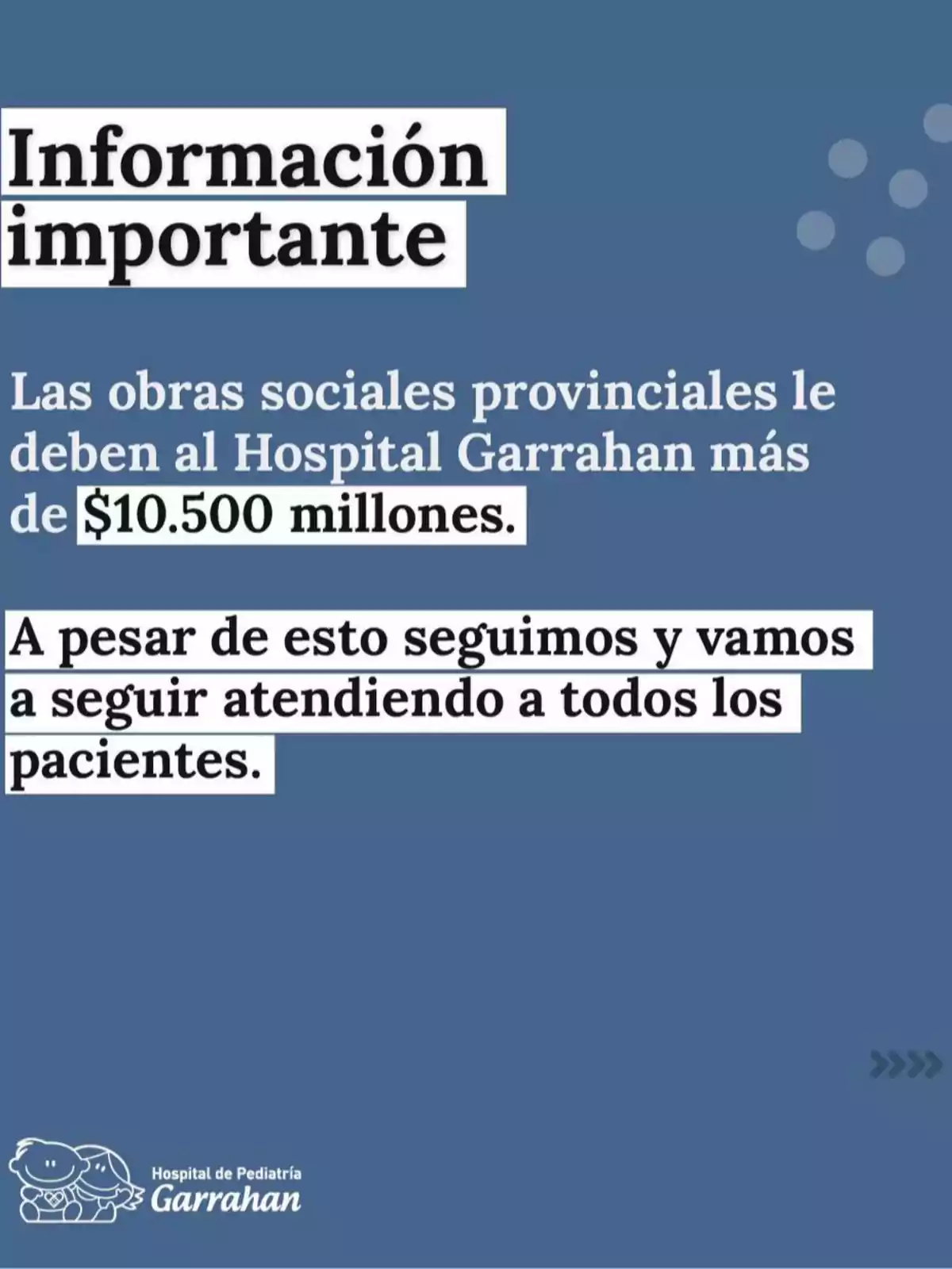 Imagen con fondo azul que informa que las obras sociales provinciales le deben al Hospital Garrahan más de 10.500 millones de pesos, pero que a pesar de esto seguirán atendiendo a todos los pacientes. Imagen con fondo azul que informa que las obras sociales provinciales le deben al Hospital Garrahan más de 10.500 millones de pesos, pero que a pesar de esto seguirán atendiendo a todos los pacientes.