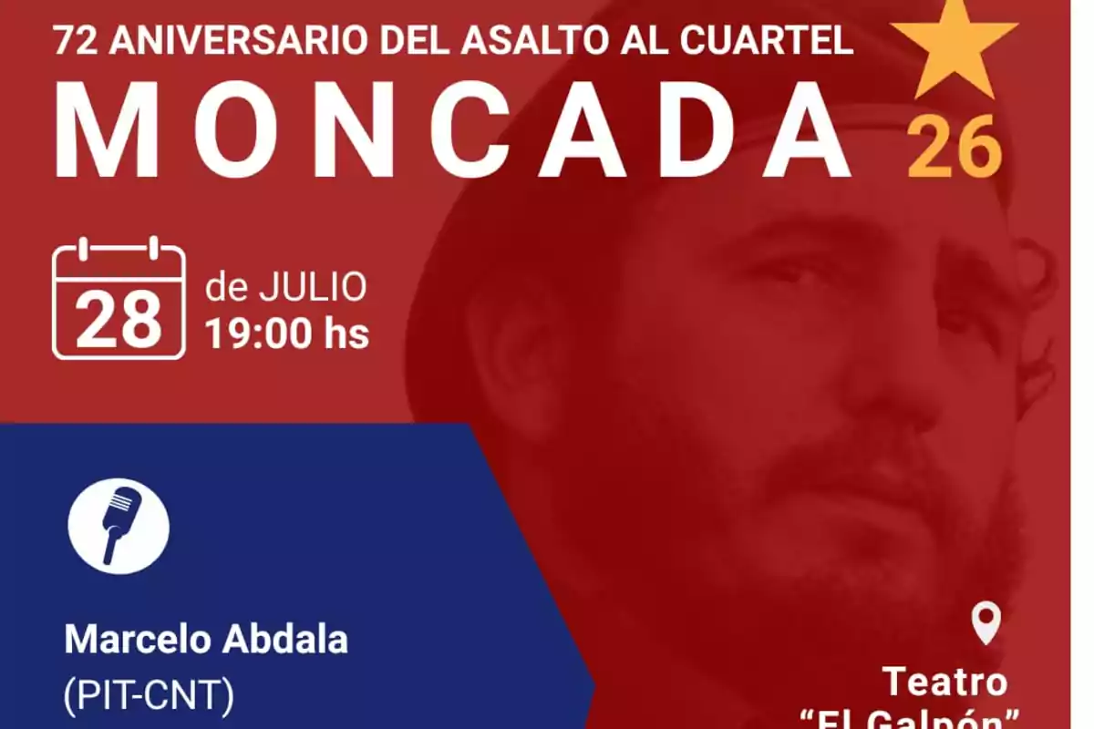 Afiche rojo con la imagen de un hombre con barba y boina, anuncia el 72 aniversario del asalto al cuartel Moncada, evento el 28 de julio a las 19 horas en el Teatro El Galpón, con la participación de Marcelo Abdala del PIT-CNT Afiche rojo con la imagen de un hombre con barba y boina, anuncia el 72 aniversario del asalto al cuartel Moncada, evento el 28 de julio a las 19 horas en el Teatro El Galpón, con la participación de Marcelo Abdala del PIT-CNT