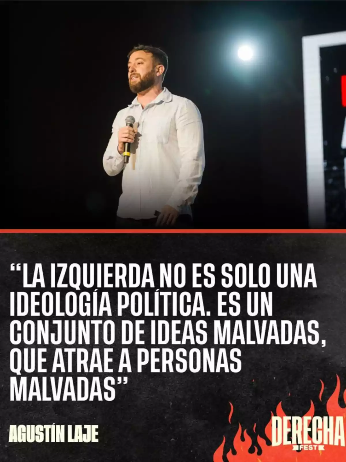 Hombre con barba y camisa clara hablando en un escenario con micrófono, acompañado de una cita crítica hacia la izquierda política atribuida a Agustín Laje y el logo de Derecha Fest sobre un fondo negro con llamas rojas. Hombre con barba y camisa clara hablando en un escenario con micrófono, acompañado de una cita crítica hacia la izquierda política atribuida a Agustín Laje y el logo de Derecha Fest sobre un fondo negro con llamas rojas.