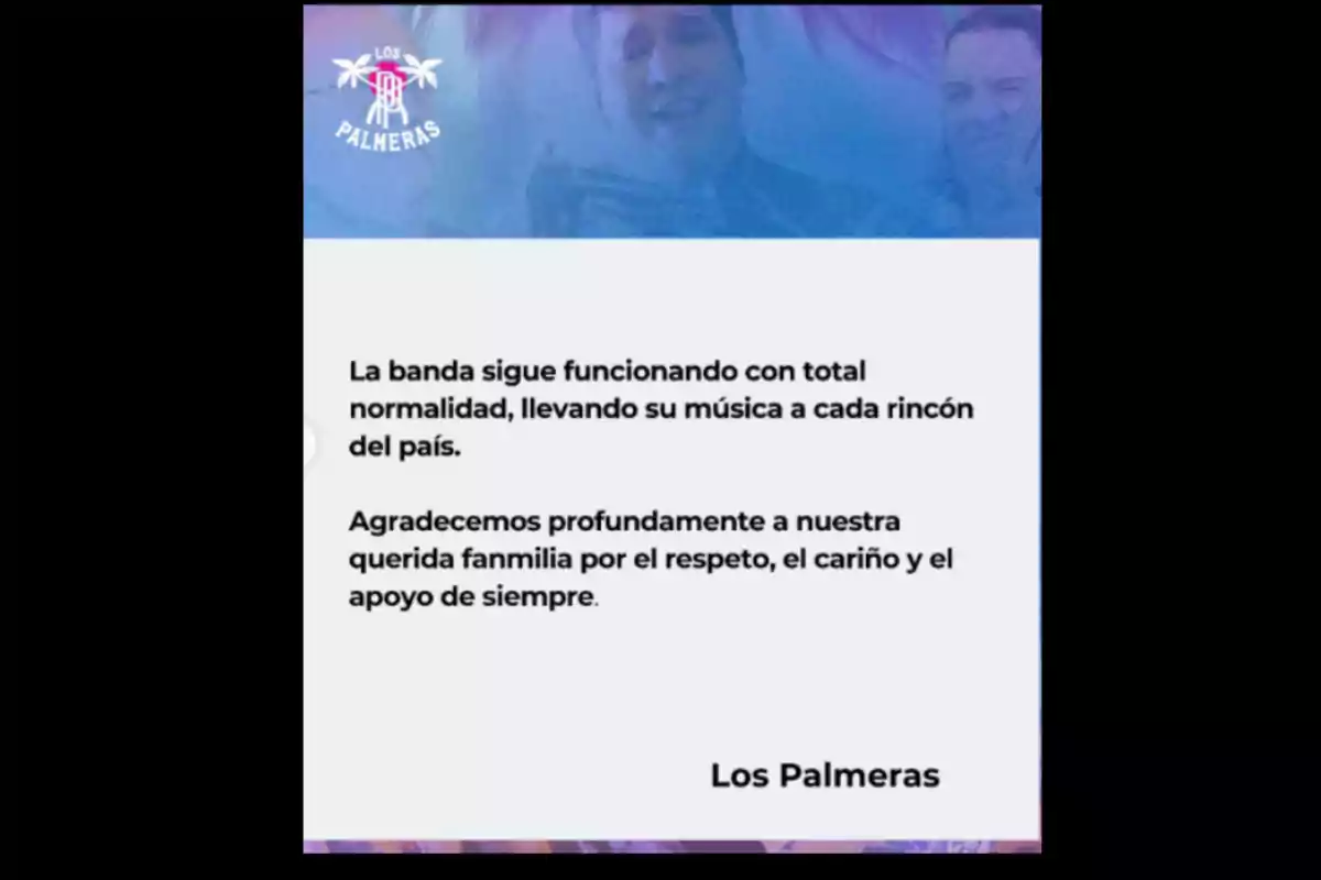 Image with the Los Palmeras logo at the top and a message in the center stating that the band continues to operate as usual, thanking their followers for their constant respect, affection, and support, signed by Los Palmeras. Image with the Los Palmeras logo at the top and a message in the center stating that the band continues to operate as usual, thanking their followers for their constant respect, affection, and support, signed by Los Palmeras.