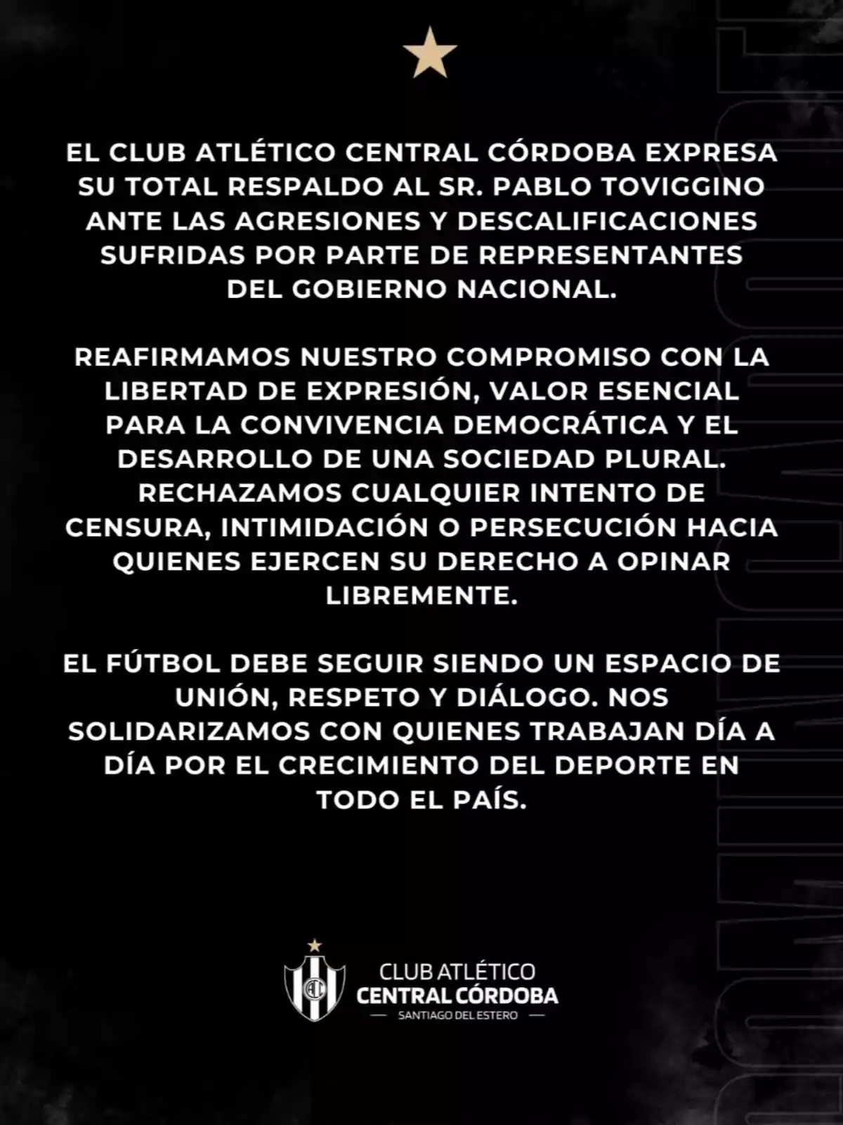 Statement from Club Atlético Central Córdoba expressing its support for Pablo Toviggino in the face of attacks from representatives of the national government, defending freedom of expression and respect in football. Statement from Club Atlético Central Córdoba expressing its support for Pablo Toviggino in the face of attacks from representatives of the national government, defending freedom of expression and respect in football.