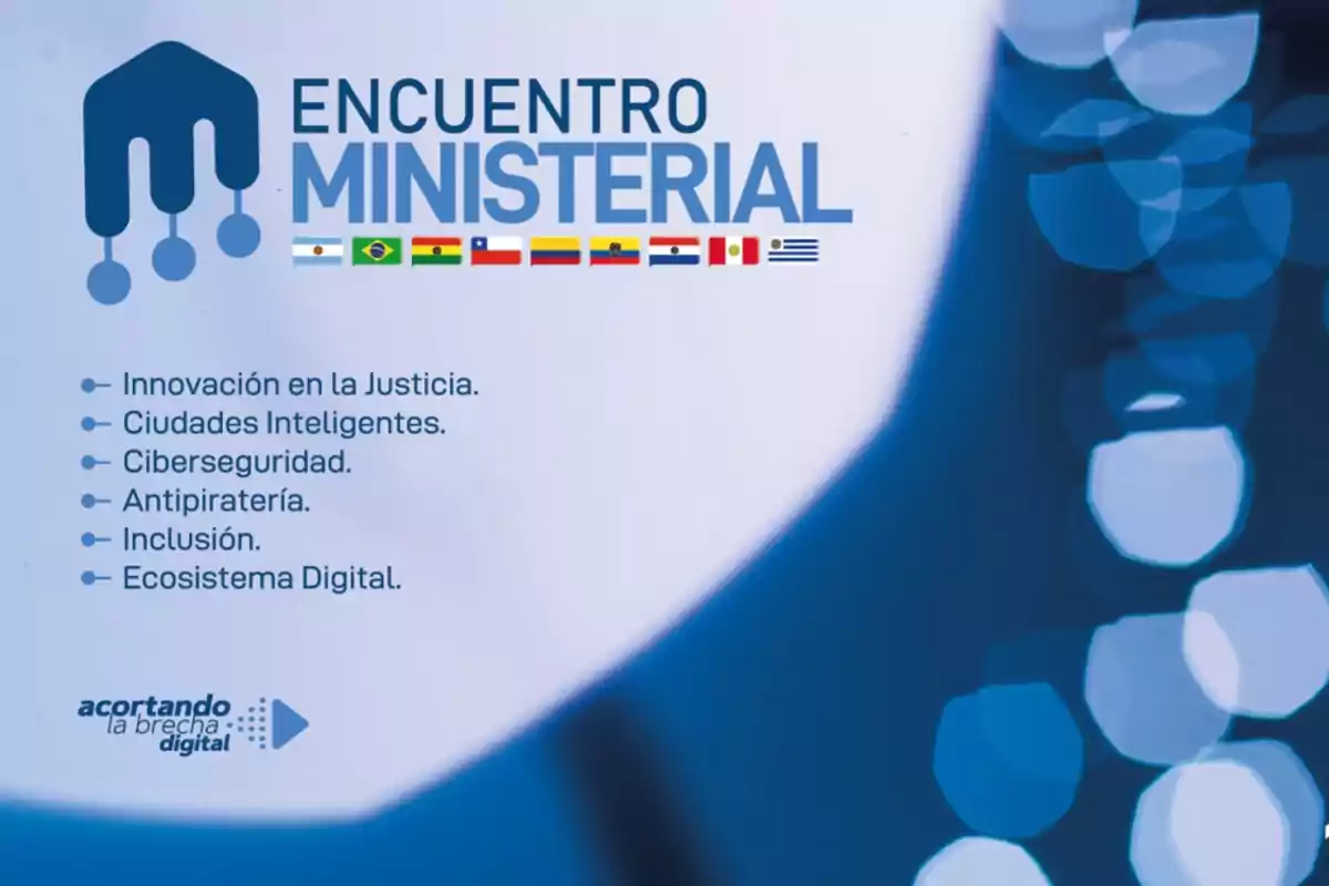 Poster of a ministerial meeting with flags of Latin American countries and a list of topics such as innovation in justice, smart cities, cybersecurity, anti-piracy, inclusion, and digital ecosystem on a blue background. Poster of a ministerial meeting with flags of Latin American countries and a list of topics such as innovation in justice, smart cities, cybersecurity, anti-piracy, inclusion, and digital ecosystem on a blue background.