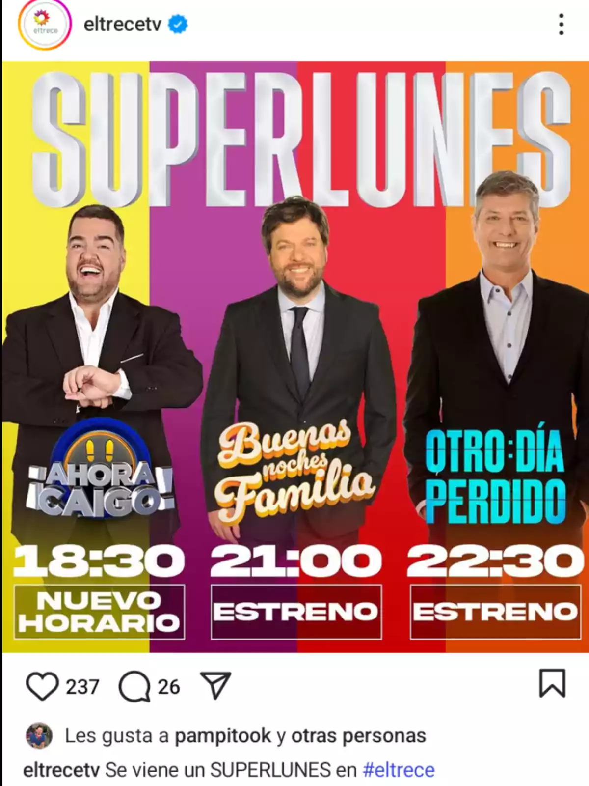 Three television hosts pose smiling in front of a colorful background with the word SUPERLUNES and the promotion of three El Trece shows: Ahora Caigo at 6:30 PM with a new time, Buenas Noches Familia at 9:00 PM, and Otro Día Perdido at 10:30 PM, both premiering. Three television hosts pose smiling in front of a colorful background with the word SUPERLUNES and the promotion of three El Trece shows: Ahora Caigo at 6:30 PM with a new time, Buenas Noches Familia at 9:00 PM, and Otro Día Perdido at 10:30 PM, both premiering.