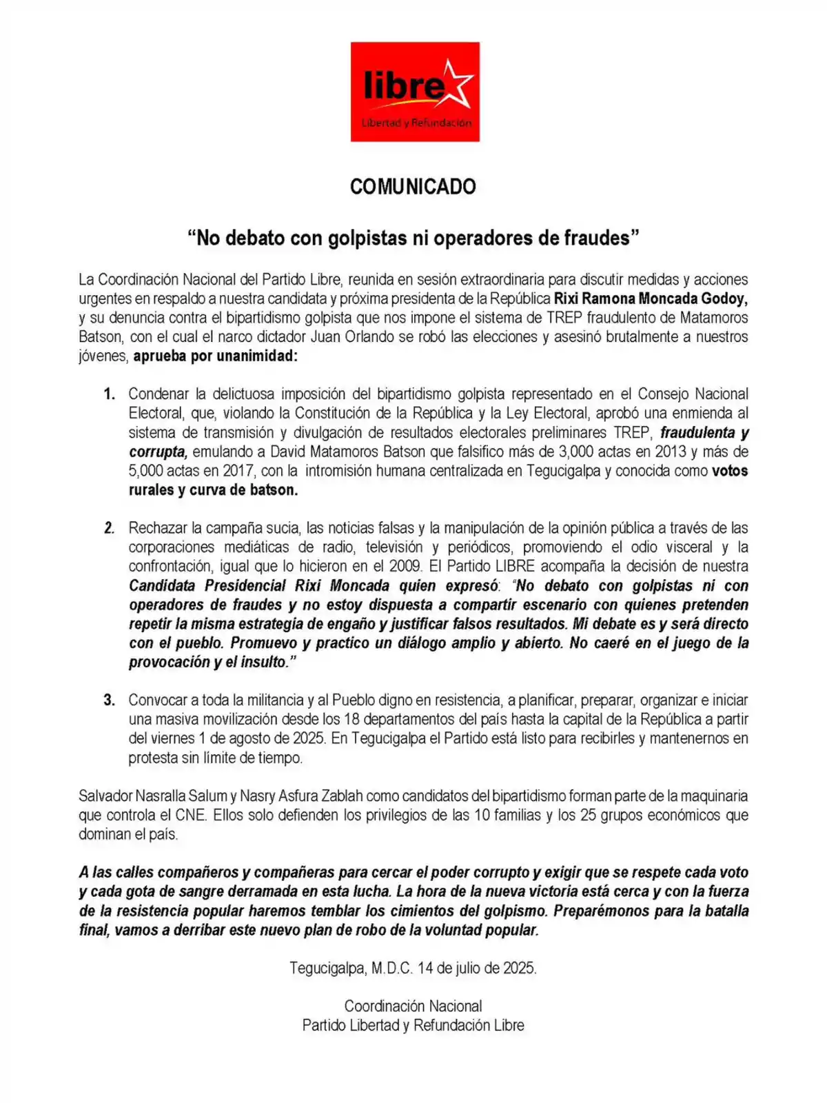 Comunicado del Partido Libre con el título No debate con golpistas ni operadores de fraudes, donde expresan su respaldo a la candidata Rixi Ramona Moncada Godoy, condenan el sistema de transmisión de resultados electorales, rechazan la manipulación mediática y convocan a movilizaciones a partir del 1 de agosto de 2025 Comunicado del Partido Libre con el título No debate con golpistas ni operadores de fraudes, donde expresan su respaldo a la candidata Rixi Ramona Moncada Godoy, condenan el sistema de transmisión de resultados electorales, rechazan la manipulación mediática y convocan a movilizaciones a partir del 1 de agosto de 2025