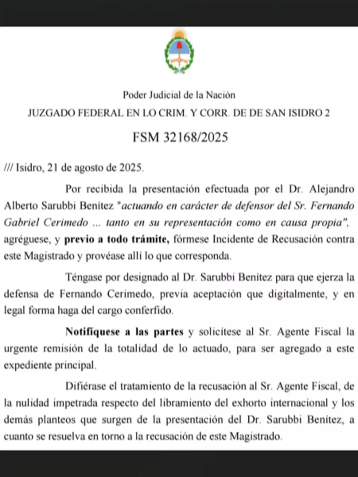 Official document of the Judicial Branch of the Argentine Nation corresponding to the Federal Criminal and Correctional Court of San Isidro, case file number FSM 32168/2025, dated August 21, 2025, which mentions the appearance of a defense attorney, notification to the parties, and the handling of a recusal. Official document of the Judicial Branch of the Argentine Nation corresponding to the Federal Criminal and Correctional Court of San Isidro, case file number FSM 32168/2025, dated August 21, 2025, which mentions the appearance of a defense attorney, notification to the parties, and the handling of a recusal.