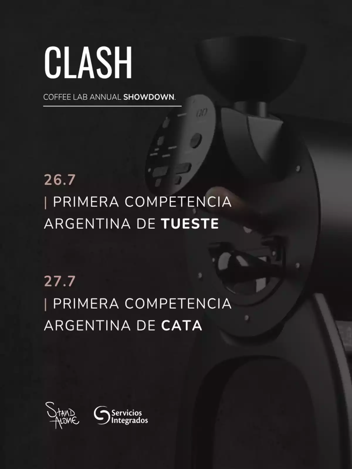 Promotional poster for an event called Clash announcing the first Argentine roasting competition on July 26 and the first Argentine cupping competition on July 27, featuring an image of a coffee machine and the logos of Stand Alone and Servicios Integrados. Promotional poster for an event called Clash announcing the first Argentine roasting competition on July 26 and the first Argentine cupping competition on July 27, featuring an image of a coffee machine and the logos of Stand Alone and Servicios Integrados.