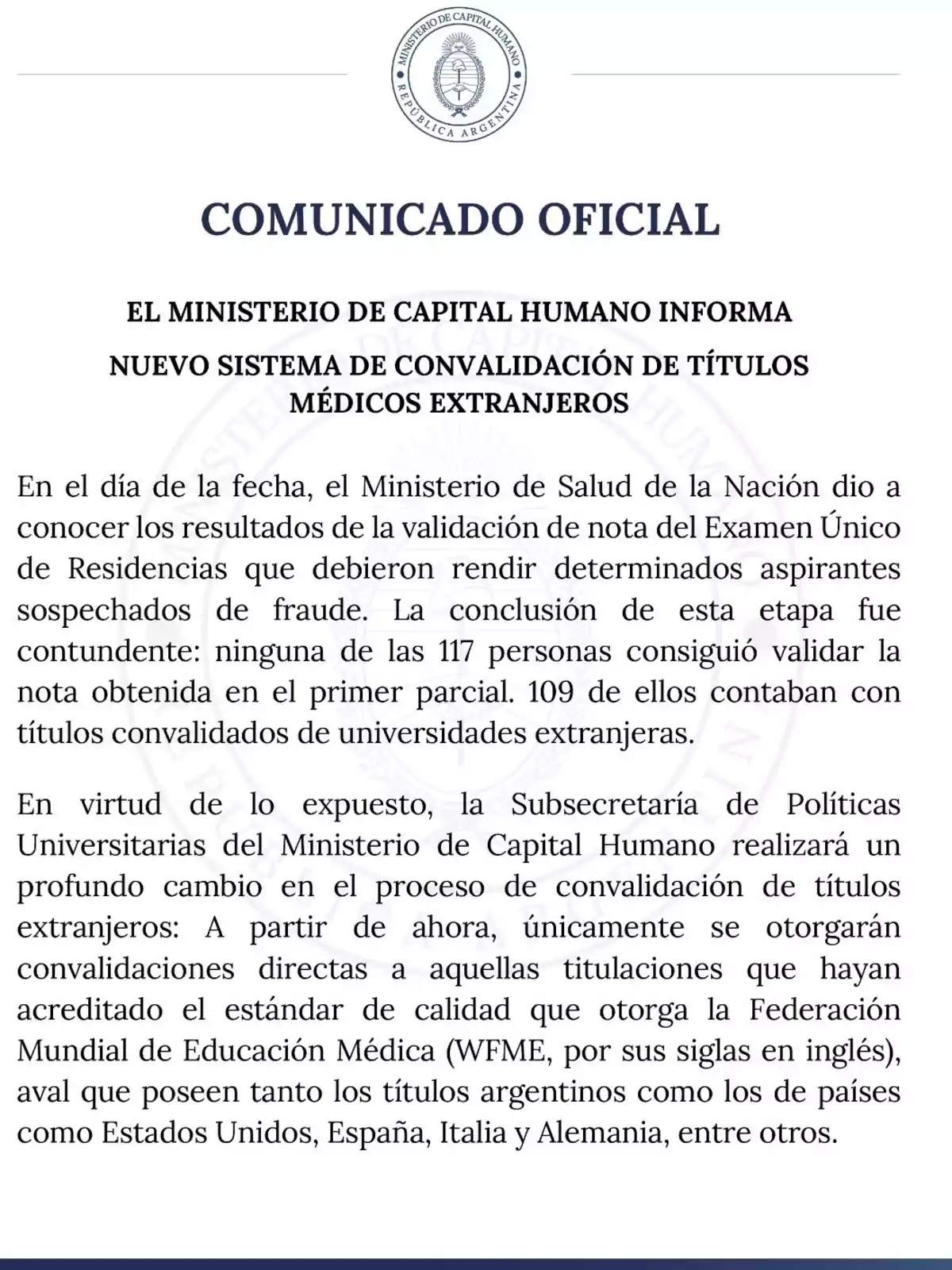 Comunicado oficial del Ministerio de Capital Humano de Argentina anunciando un nuevo sistema de convalidación de títulos médicos extranjeros, informando que ninguna de las 117 personas evaluadas logró validar la nota y que a partir de ahora solo se convalidarán títulos de universidades que cumplan con los estándares de calidad de la Federación Mundial de Educación Médica. Comunicado oficial del Ministerio de Capital Humano de Argentina anunciando un nuevo sistema de convalidación de títulos médicos extranjeros, informando que ninguna de las 117 personas evaluadas logró validar la nota y que a partir de ahora solo se convalidarán títulos de universidades que cumplan con los estándares de calidad de la Federación Mundial de Educación Médica.