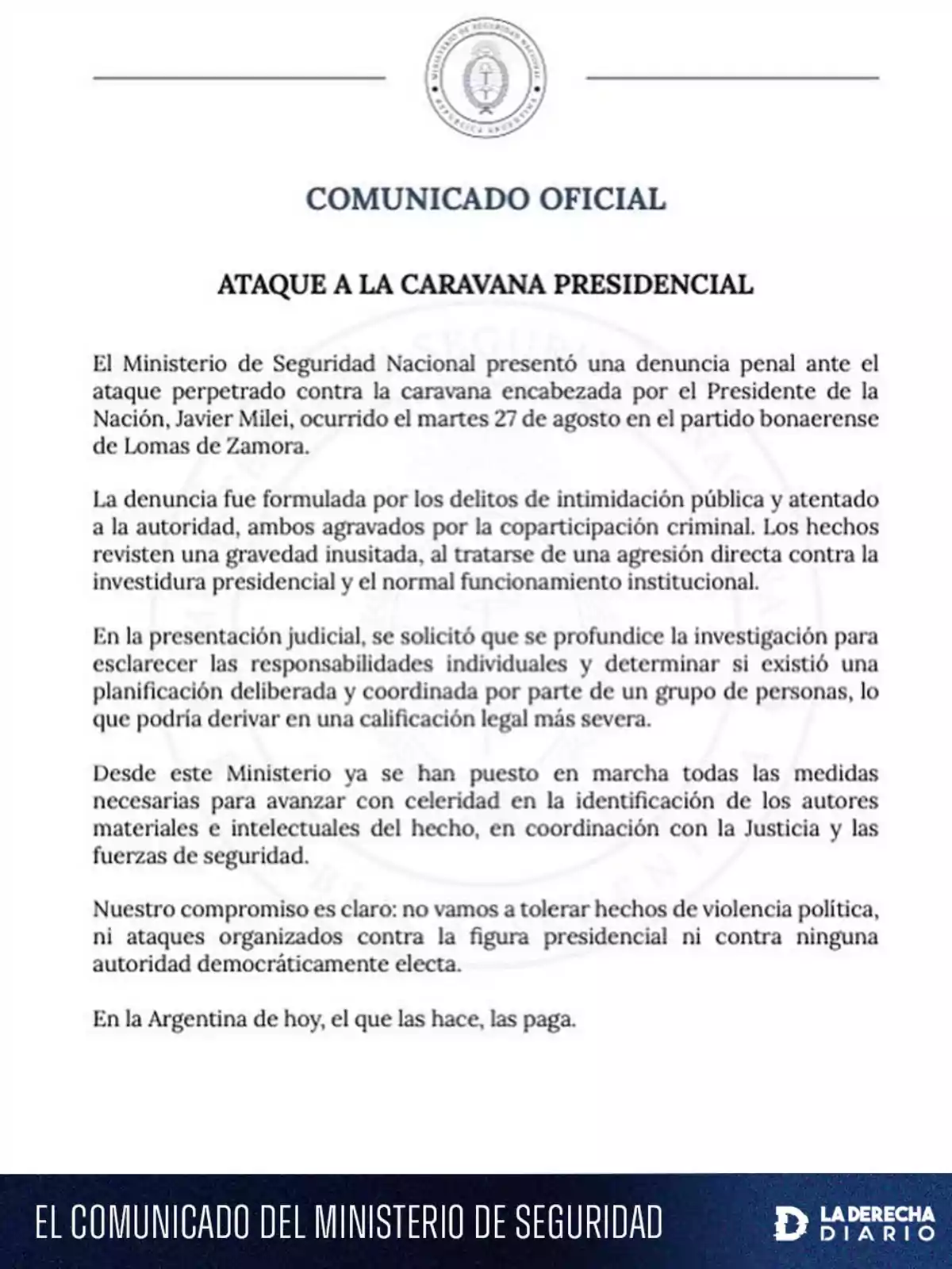 Official statement from the Ministry of Security regarding an attack on the presidential motorcade led by Javier Milei, reporting the criminal complaint filed, the seriousness of the events, and the commitment to not tolerate political violence in Argentina. Official statement from the Ministry of Security regarding an attack on the presidential motorcade led by Javier Milei, reporting the criminal complaint filed, the seriousness of the events, and the commitment to not tolerate political violence in Argentina.