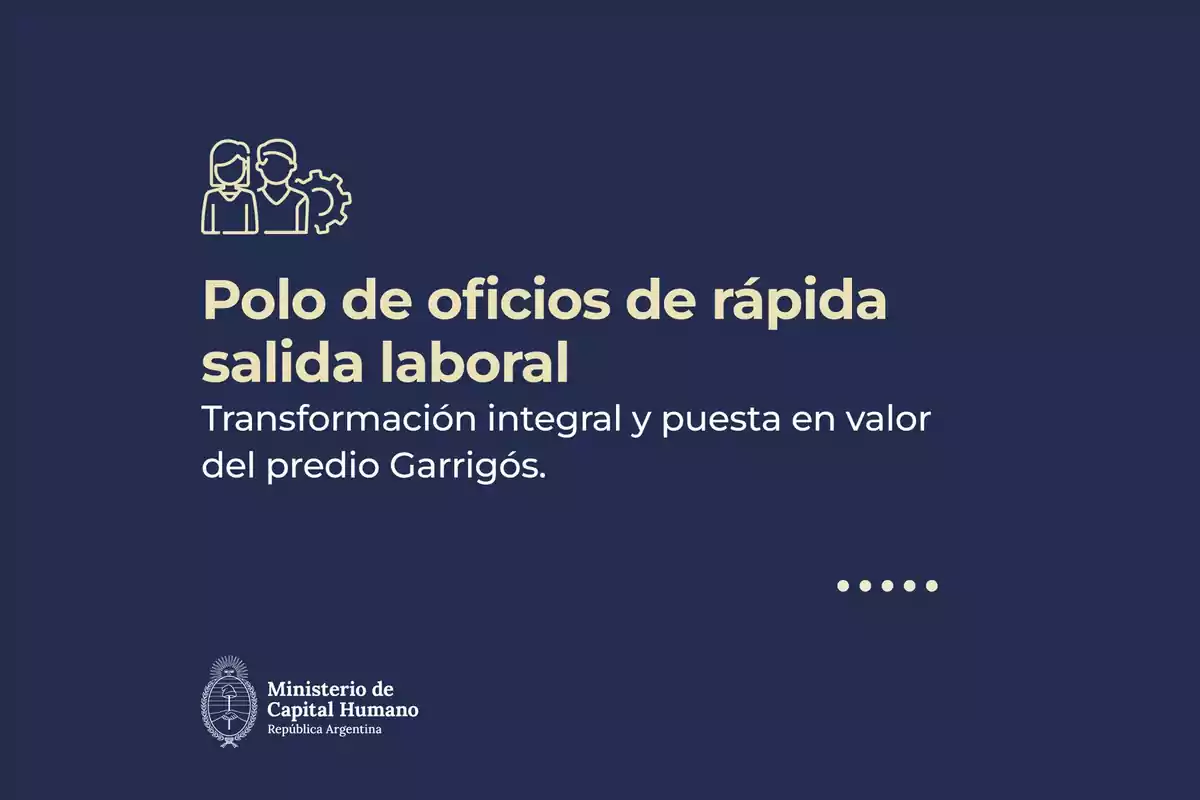 Imagen con fondo azul oscuro que contiene un ícono de dos personas y un engranaje, junto al texto Polo de oficios de rápida salida laboral, transformación integral y puesta en valor del predio Garrigós, y el logo del Ministerio de Capital Humano de la República Argentina. Imagen con fondo azul oscuro que contiene un ícono de dos personas y un engranaje, junto al texto Polo de oficios de rápida salida laboral, transformación integral y puesta en valor del predio Garrigós, y el logo del Ministerio de Capital Humano de la República Argentina.