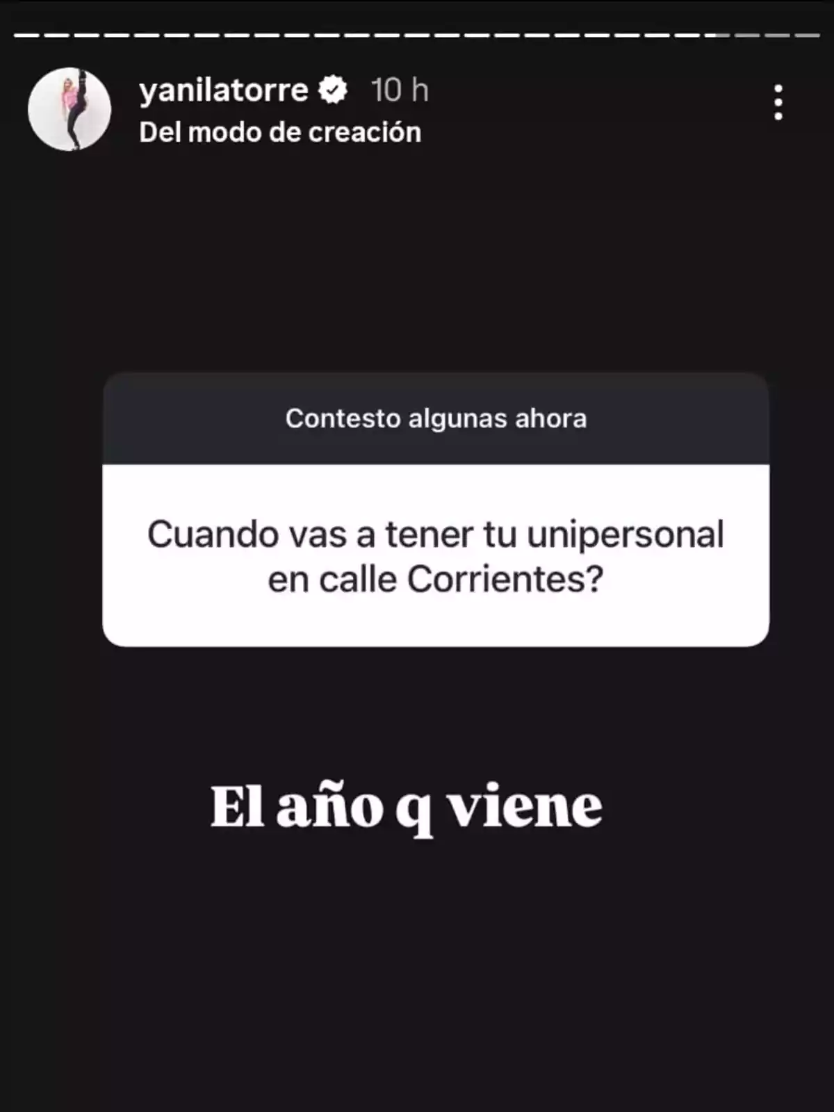 Instagram story where someone answers the question about when they will have their solo show on Corrientes Street by saying it will be next year Instagram story where someone answers the question about when they will have their solo show on Corrientes Street by saying it will be next year
