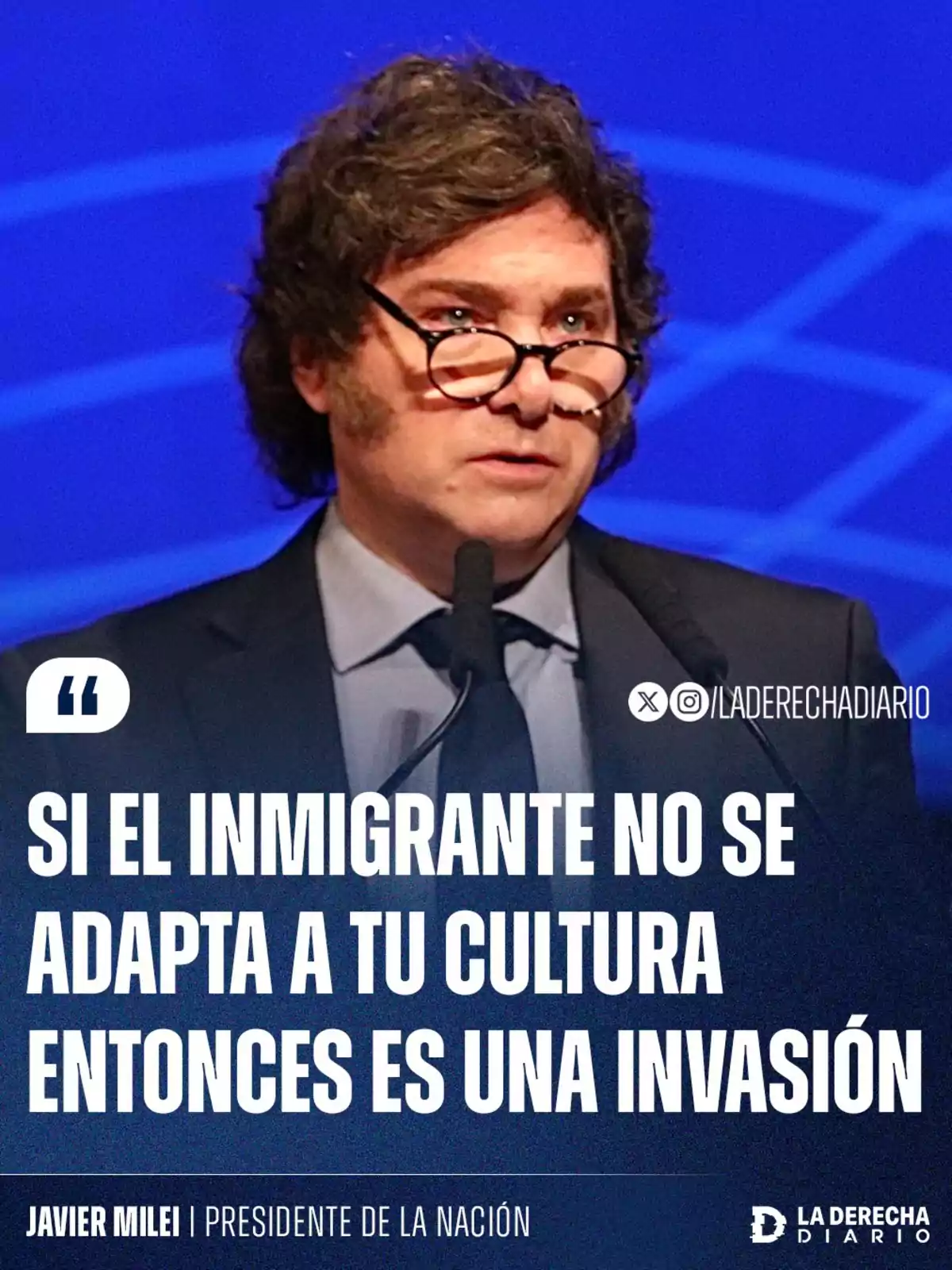 A man with glasses and curly hair speaks in front of a microphone with a blue background, accompanied by text that says if the immigrant doesn't adapt to your culture then it is an invasion, attributed to Javier Milei, president of the nation, and the logo of La Derecha Diario. A man with glasses and curly hair speaks in front of a microphone with a blue background, accompanied by text that says if the immigrant doesn't adapt to your culture then it is an invasion, attributed to Javier Milei, president of the nation, and the logo of La Derecha Diario.