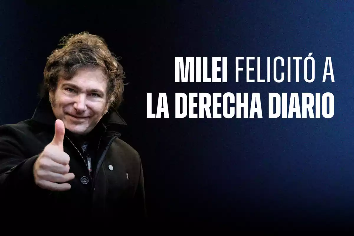 Un hombre con el pulgar hacia arriba y un texto que dice "Milei felicitó a La Derecha Diario".