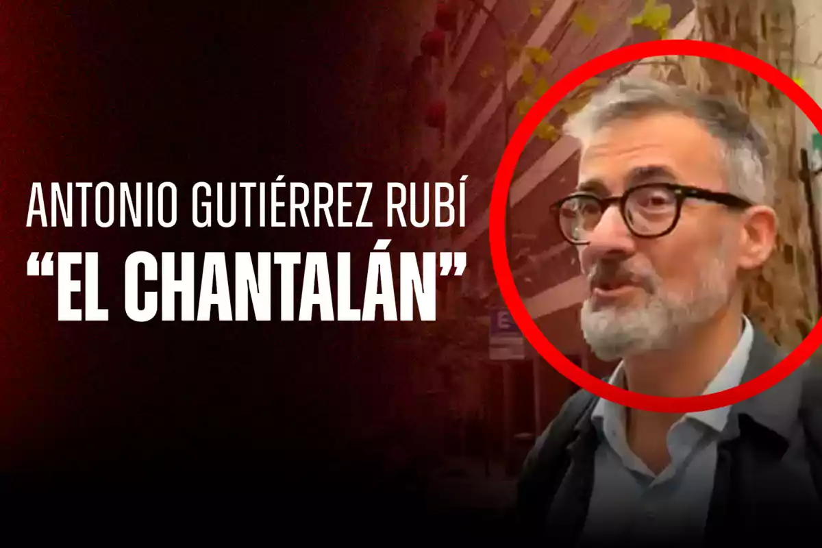 Un hombre con gafas y barba está rodeado por un círculo rojo, junto a un texto que dice "Antonio Gutiérrez Rubí 'El Chantalán'".