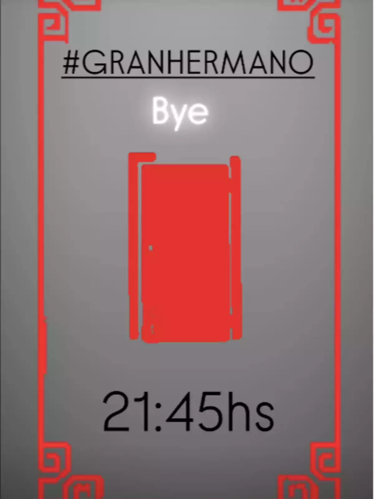 Imagen con borde decorativo rojo, texto #GRANHERMANO en la parte superior, la palabra Bye en el centro, una puerta roja y el horario 21:45hs en la parte inferior Imagen con borde decorativo rojo, texto #GRANHERMANO en la parte superior, la palabra Bye en el centro, una puerta roja y el horario 21:45hs en la parte inferior
