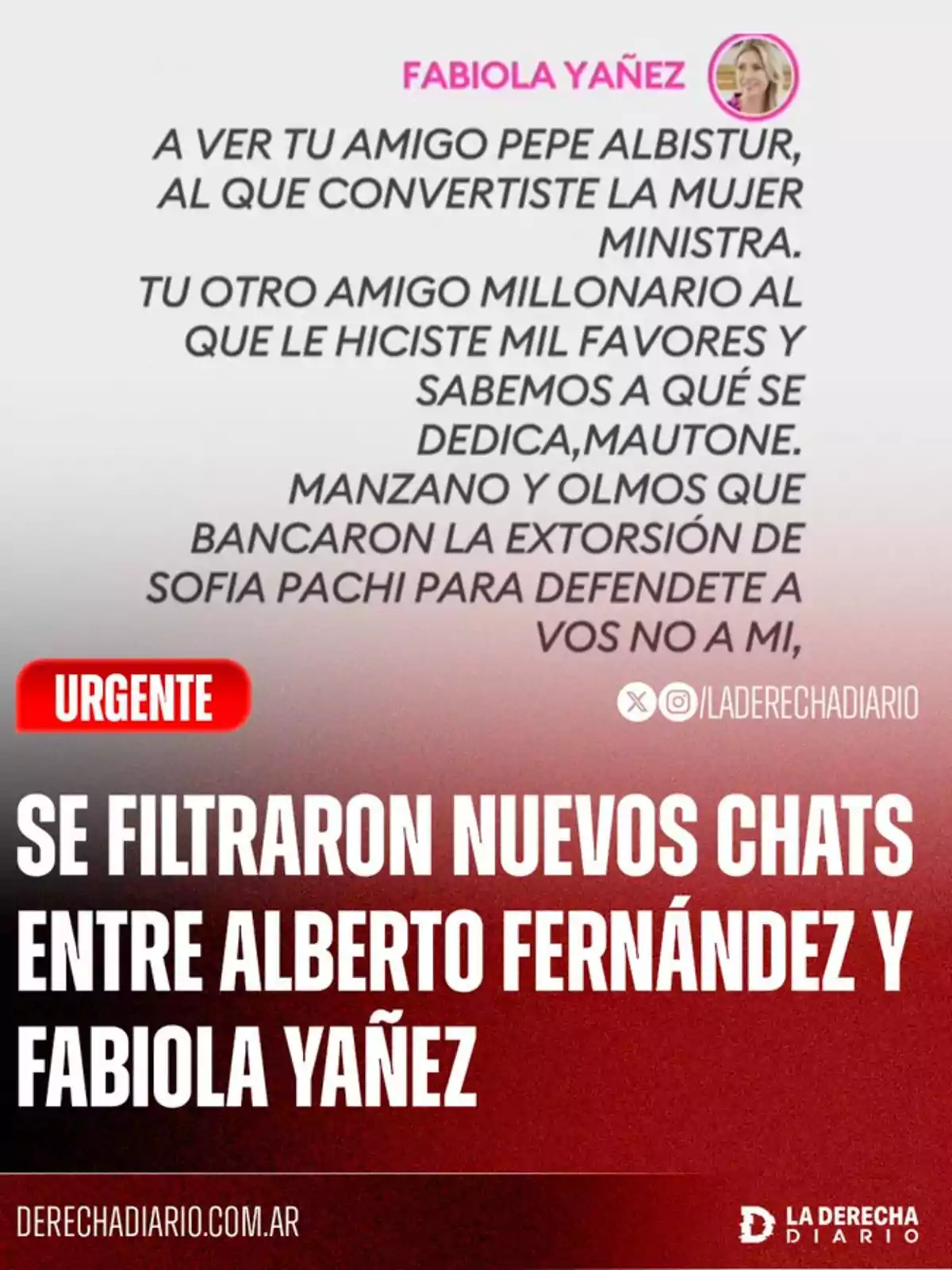 Imagen con fondo degradado de blanco a rojo donde se muestra un mensaje atribuido a Fabiola Yañez y un titular que informa sobre la filtración de nuevos chats entre Alberto Fernández y Fabiola Yañez, acompañado del logo de La Derecha Diario Imagen con fondo degradado de blanco a rojo donde se muestra un mensaje atribuido a Fabiola Yañez y un titular que informa sobre la filtración de nuevos chats entre Alberto Fernández y Fabiola Yañez, acompañado del logo de La Derecha Diario