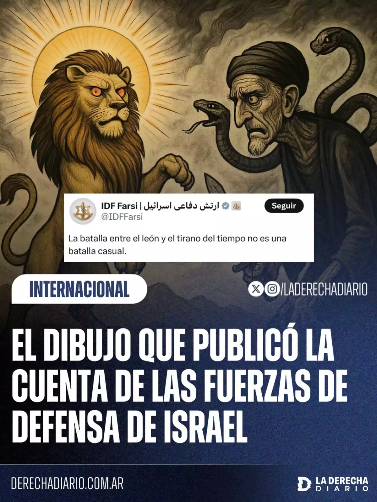 Ilustración de un león con un halo luminoso enfrentando a un hombre de aspecto envejecido con serpientes saliendo de su cuerpo, acompañada de un tuit en español y un titular que menciona una publicación de la cuenta de las fuerzas de defensa de Israel Ilustración de un león con un halo luminoso enfrentando a un hombre de aspecto envejecido con serpientes saliendo de su cuerpo, acompañada de un tuit en español y un titular que menciona una publicación de la cuenta de las fuerzas de defensa de Israel