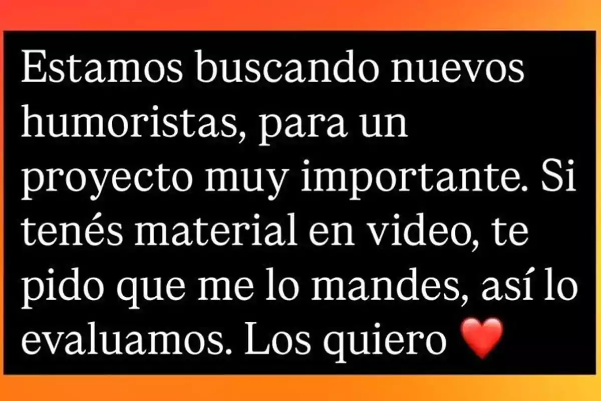 Estamos buscando nuevos humoristas para un proyecto muy importante, si tenés material en video te pido que me lo mandes así lo evaluamos, los quiero. Estamos buscando nuevos humoristas para un proyecto muy importante, si tenés material en video te pido que me lo mandes así lo evaluamos, los quiero.