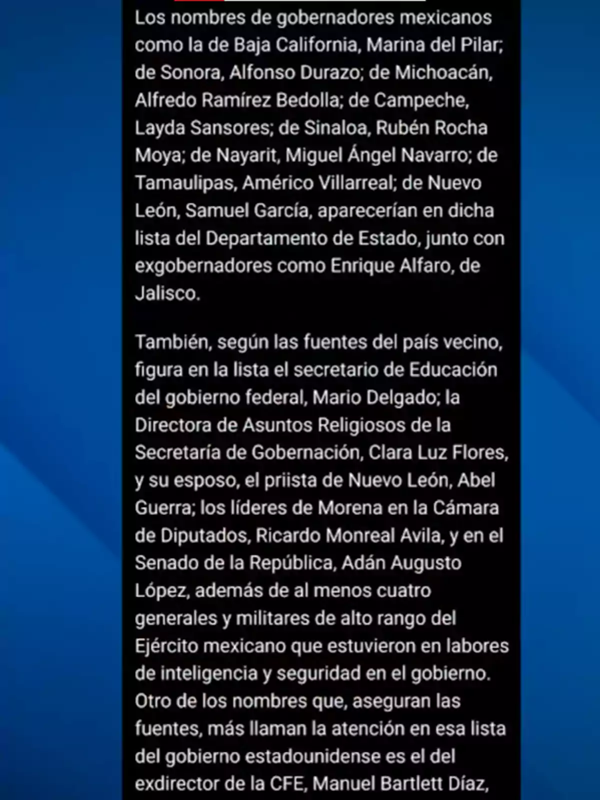 La imagen muestra un texto que menciona a varios gobernadores mexicanos y exgobernadores, así como a funcionarios del gobierno federal y líderes políticos que supuestamente aparecen en una lista del Departamento de Estado. También se mencionan generales y militares del Ejército mexicano y un exdirector de la CFE. La imagen muestra un texto que menciona a varios gobernadores mexicanos y exgobernadores, así como a funcionarios del gobierno federal y líderes políticos que supuestamente aparecen en una lista del Departamento de Estado. También se mencionan generales y militares del Ejército mexicano y un exdirector de la CFE.