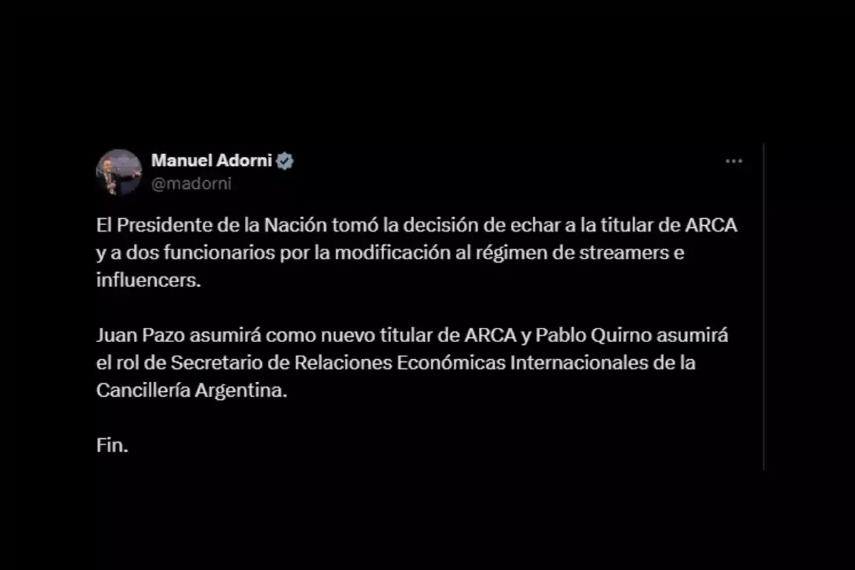 El Presidente de la Nación decidió despedir a la titular de ARCA y a dos funcionarios por cambios en el régimen de streamers e influencers. Juan Pazo será el nuevo titular de ARCA y Pablo Quirno asumirá como Secretario de Relaciones Económicas Internacionales de la Cancillería Argentina. Fin.