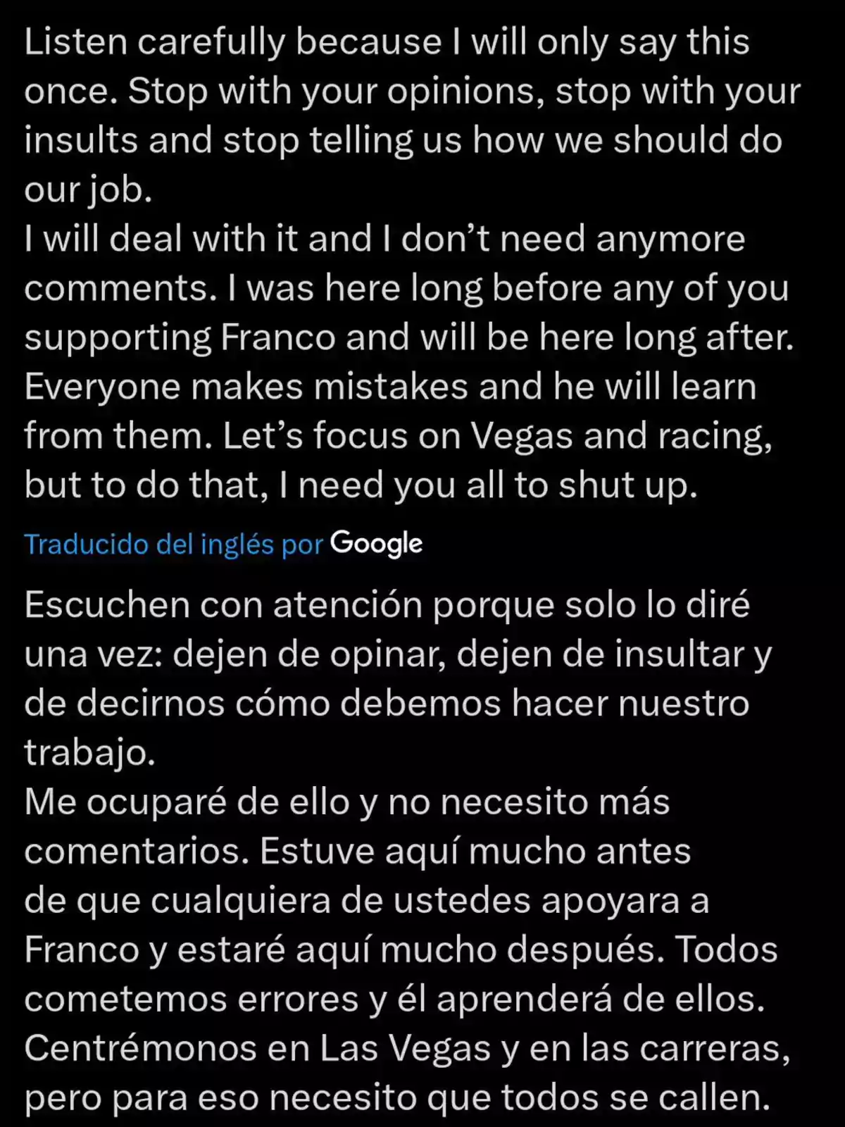 Un mensaje contundente pidiendo que dejen de opinar e insultar, afirmando que se encargará de la situación y que no necesita más comentarios, y sugiriendo que se centren en Las Vegas y las carreras.